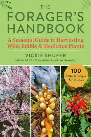 The Forager's Handbook A Seasonal Guide to Harvesting Wild, Edible & Medicinal Plants Vickie Shufer