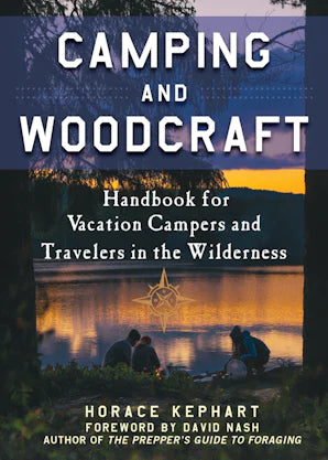 Camping and Woodcraft A Handbook for Vacation Campers and Travelers in the Woods Horace Kephart, David Nash