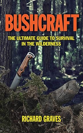 Bushcraft The Ultimate Guide to Survival in the Wilderness  by Richard Graves