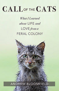 CALL OF THE CATS What I Learned about Life and Love from a Feral Colony