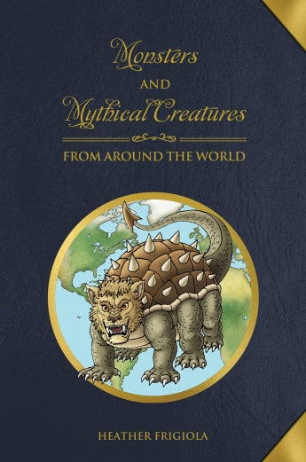 Monsters and Mythical Creatures from around the World by Heather Frigiola