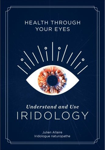 Health through Your Eyes: Understand and Use Iridology by Julien Allaire