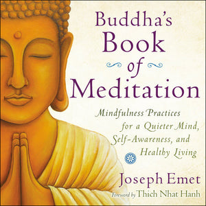 Buddha's Book of Meditation Mindfulness Practices for a Quieter Mind, Self-Awareness, and Healthy Living By Joseph Emet Foreword by Thich Nhat Hanh