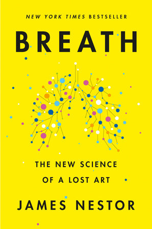 Breath THE NEW SCIENCE OF A LOST ART By JAMES NESTOR