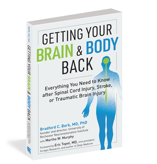 Getting Your Brain and Body Back Everything You Need to Know after Spinal Cord Injury, Stroke, or Traumatic Brain Injury