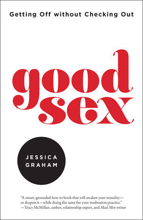 Good Sex GETTING OFF WITHOUT CHECKING OUT By JESSICA GRAHAM