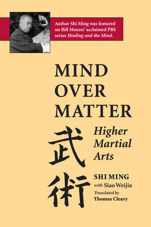 Mind Over Matter Higher Martial Arts By Shi Ming and Siao Weijia Translated by Thomas Cleary