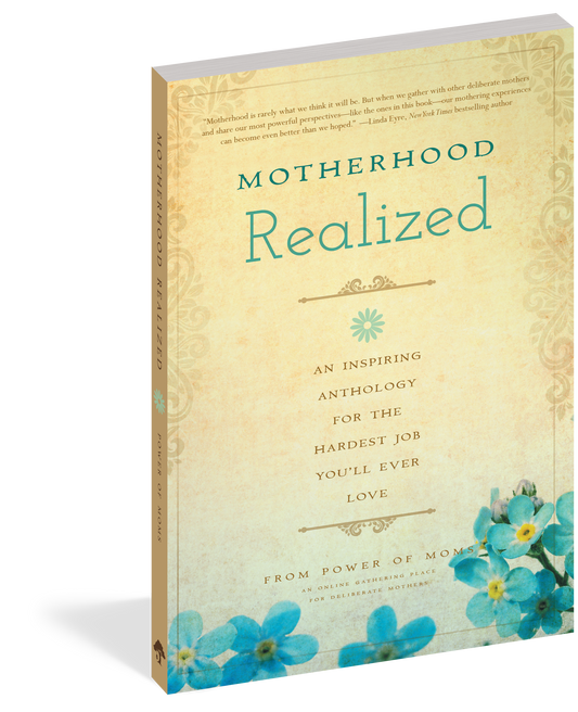 Motherhood Realized An Inspiring Anthology for the Hardest Job You'll Ever Love