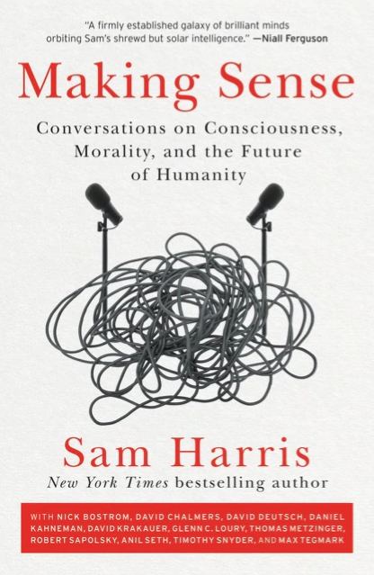 Making Sense Conversations on Consciousness, Morality, and the Future of Humanity By Sam Harris