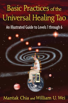 Basic Practices of the Universal Healing Tao An Illustrated Guide to Levels 1 through 6 By Mantak Chia and William U. Wei