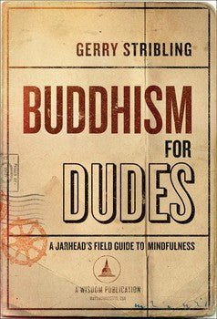 Buddhism for Dudes A Jarhead's Field Guide to Mindfulness By Gerry Stribling