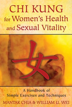 Chi Kung for Women's Health and Sexual Vitality A Handbook of Simple Exercises and Techniques By Mantak Chia and William U. Wei