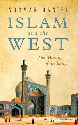 Islam and the West The Making of an Image By Norman Daniel