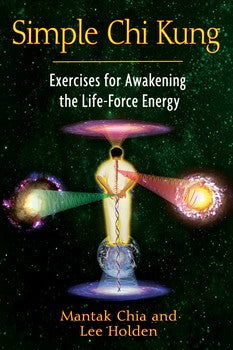 Simple Chi Kung Exercises for Awakening the Life-Force Energy By Mantak Chia and Lee Holden