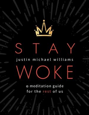 STAY WOKE A Meditation Guide for the Rest of Us by Justin Michael Williams